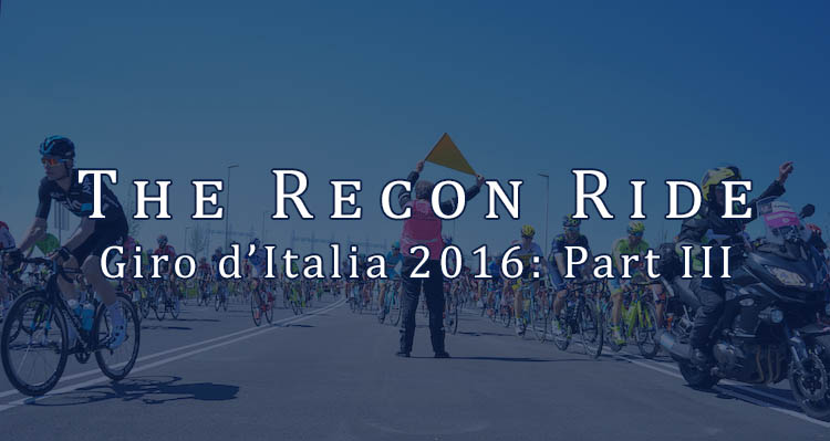 The Recon Ride Giro d'Italia 2016 - Part III